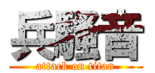 兵騷音 (attack on titan)
