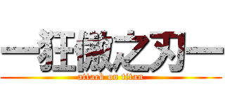 一狂傲之刃一 (attack on titan)
