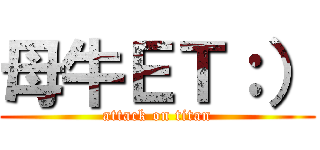 母牛ＥＴ：） (attack on titan)