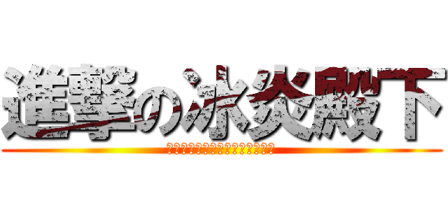 進撃の冰炎殿下 (誰他媽的都別惹我家的傲嬌小冰炎)