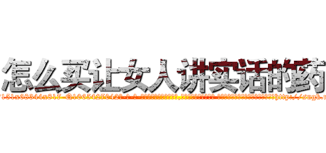 怎么买让女人讲实话的药 (怎么买让女人讲实话的药【电-话151x68344x817-Q1065427042元-吉-药-业】我们做的是长期生意,靠的是老客户长期支持 怎么买让女人讲实话的药在发表了一篇http://sngk.net/IgFgQh

参考消息网我们做的是长期生意,靠的是老客户长期支持也许我们早该意识到，就连鲍勃·霍斯金斯（金球奖戏剧类电影男主角 
)