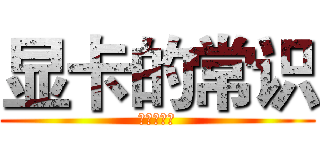 显卡的常识 (显卡的常识)