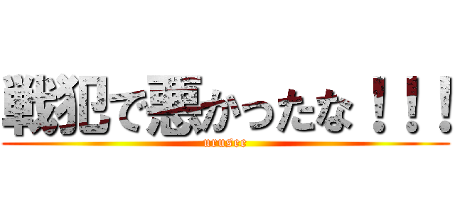 戦犯で悪かったな！！！ (urusee)
