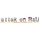 ａｔｔａｋ ｏｎ ＲａＵ (attack on titan)