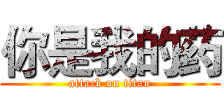 你是我的药 (attack on titan)