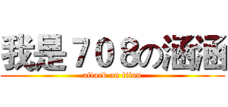 我是７０８の涵涵 (attack on titan)