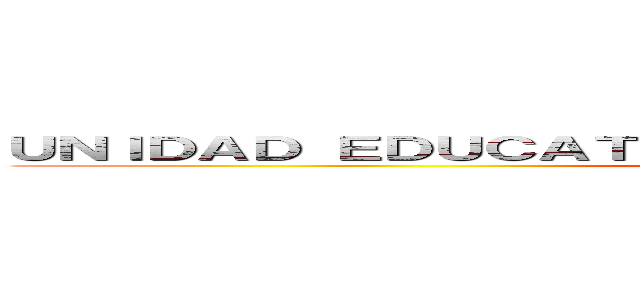 ＵＮＩＤＡＤ ＥＤＵＣＡＴＩＶＡ "ＪＵＡＮ ＤＥ ＳＡＬＩＮＡＳ" (attack on titan)