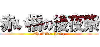 赤い橋の後夜祭 (The After Party)