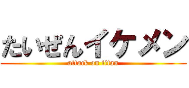 たいぜんイケメン (attack on titan)