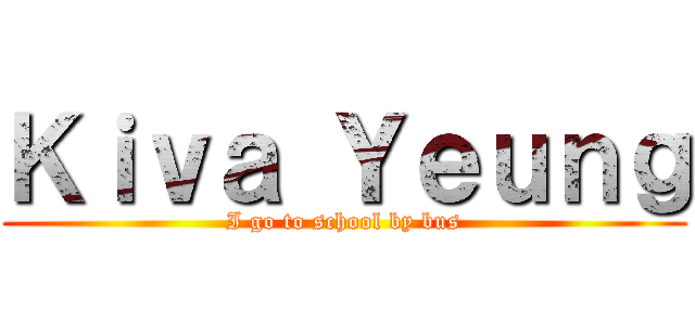 Ｋｉｖａ Ｙｅｕｎｇ (I go to school by bus)