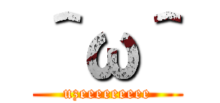 ＾ω＾ (uzeeeeeeeee)