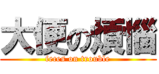 大便の煩惱 (feces on trouble)