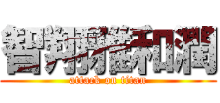 智翔雅和潤 (attack on titan)