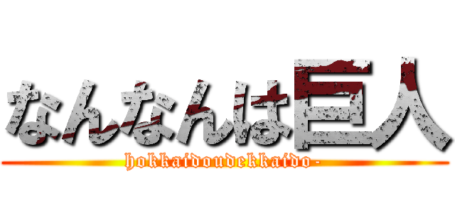 なんなんは巨人 (hokkaidoudekkaido-)