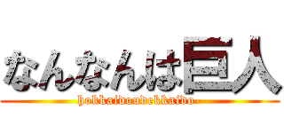 なんなんは巨人 (hokkaidoudekkaido-)