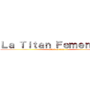 Ｌａ Ｔｉｔａｎ Ｆｅｍｅｎｉｎａ  (attack on titan)