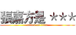 張嘉方是 ＊＊＊ (attack on titan)