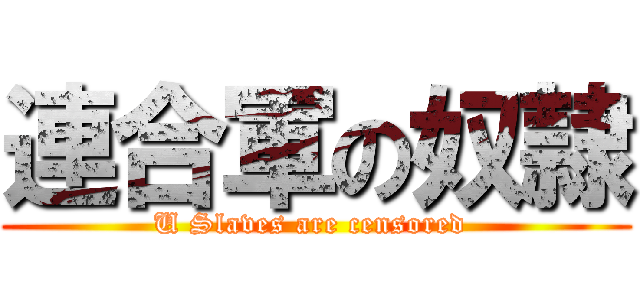 連合軍の奴隷 (U Slaves are censored )