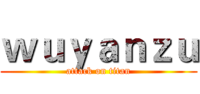 ｗｕｙａｎｚｕ (attack on titan)