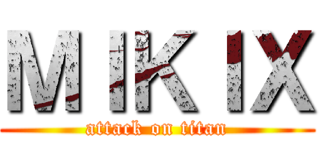 ＭＩＫＩＸ (attack on titan)