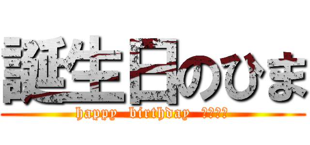 誕生日のひま (happy  birthday  ＨＩＭＡ)
