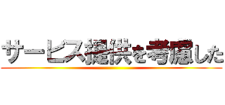 サービス提供を考慮した ()