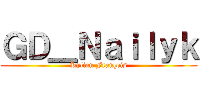 ＧＤ＿Ｎａｉｌｙｋ (Kylian François)