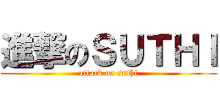 進撃のＳＵＴＨＩ (attack on suthi)