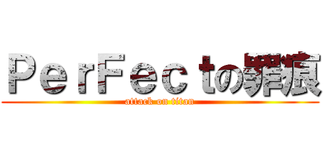 ＰｅｒＦｅｃｔの罪痕 (attack on titan)