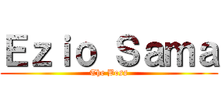 Ｅｚｉｏ Ｓａｍａ (The Boss)