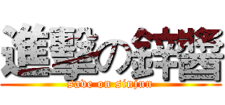 進擊の鋅醬 (save on sinjun)