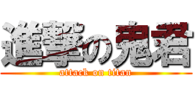 進撃の鬼君 (attack on titan)