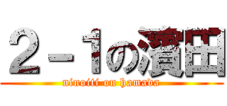 ２－１の濱田 (ninoiti on hamada)