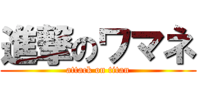 進撃のワマネ (attack on titan)
