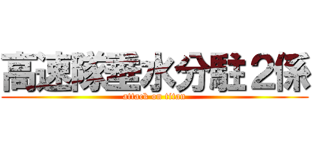 高速隊垂水分駐２係 (attack on titan)