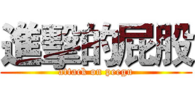 進擊的屁股 (attack on peegu)