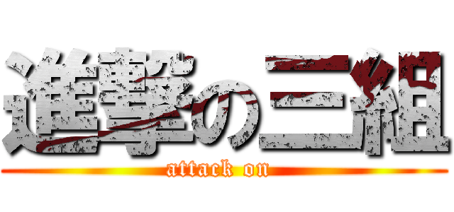 進撃の三組 (attack on )