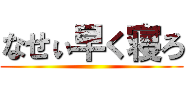 なせぃ早く寝ろ ()