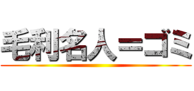 毛利名人＝ゴミ ()
