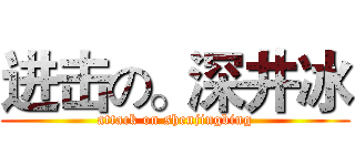 进击の。深井冰 (attack on shenjingbing)