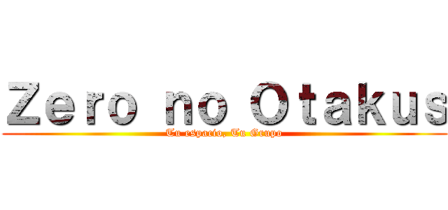 Ｚｅｒｏ ｎｏ Ｏｔａｋｕｓ (Tu espacio, Tu Grupo)