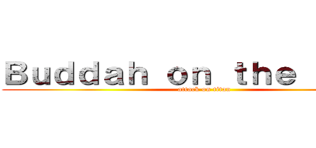 Ｂｕｄｄａｈ ｏｎ ｔｈｅ Ｈｏｏｄ (attack on titan)