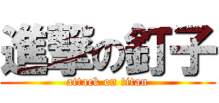 進撃の釘子 (attack on titan)