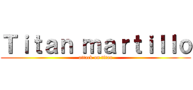 Ｔｉｔａｎ ｍａｒｔｉｌｌｏ (attack on titan)