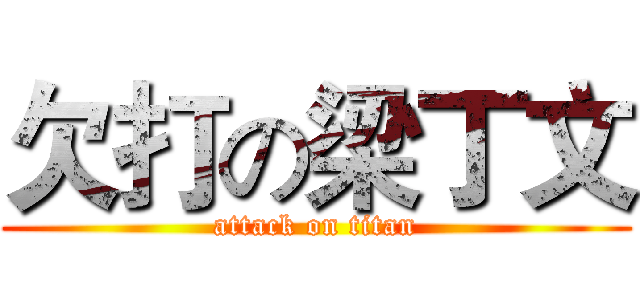 欠打の梁丁文 (attack on titan)