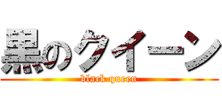 黒のクイーン (black queen)