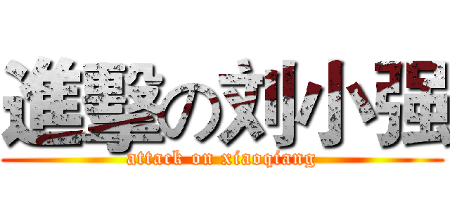 進擊の刘小强 (attack on xiaoqiang)
