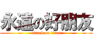 永遠の好朋友 (attack on titan)