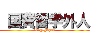  国費留学外人 (Crazy Japan )