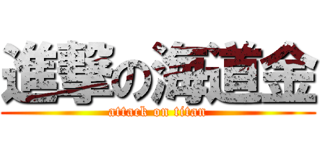進撃の海道金 (attack on titan)